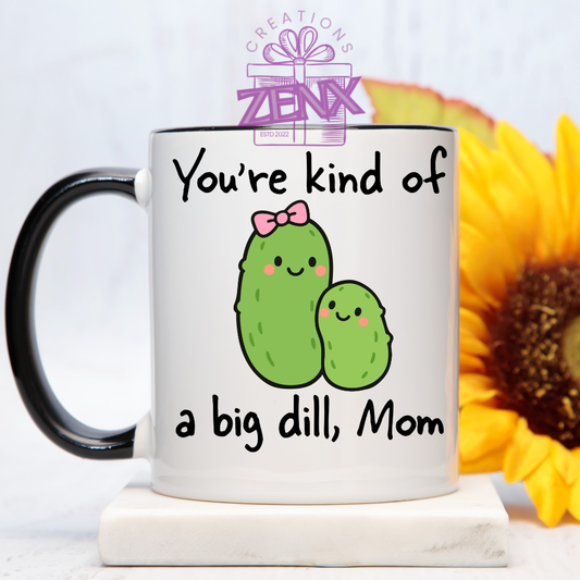You're Kind of a Big Dill Mum Funny Mug – Unique Mother's Day Gift